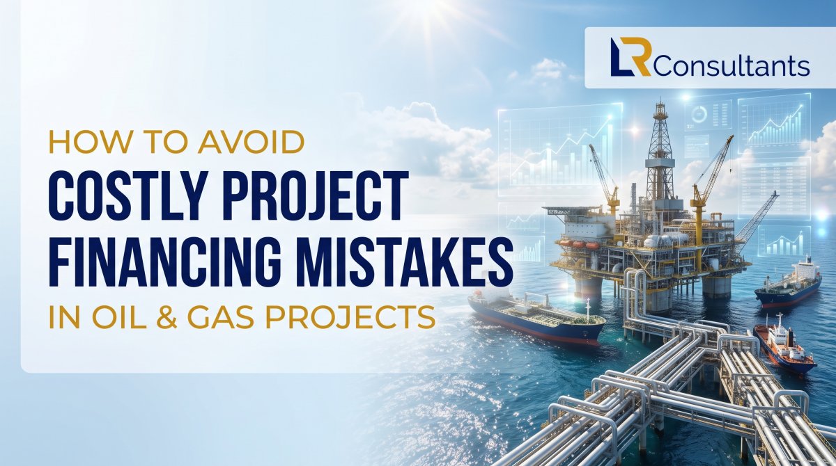 How to Avoid Costly Project Financing Mistakes in Oil and Gas Projects