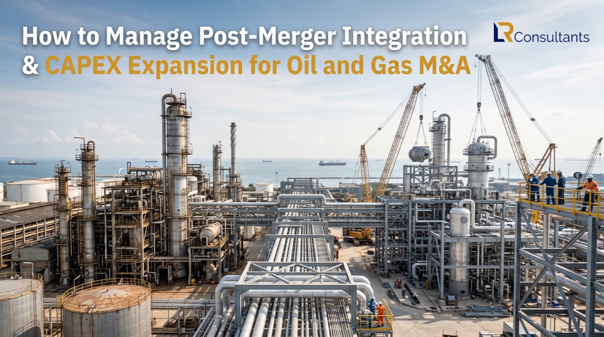 How to Manage Post-Merger Integration and CAPEX Expansion for Oil and Gas M&A